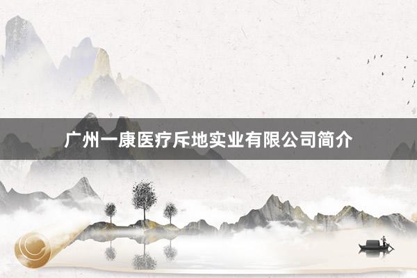 广州一康医疗斥地实业有限公司简介