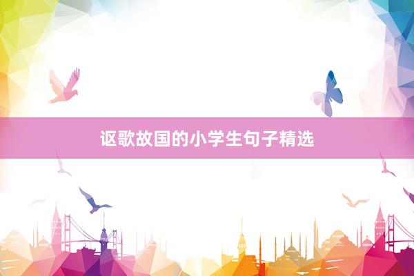 讴歌故国的小学生句子精选